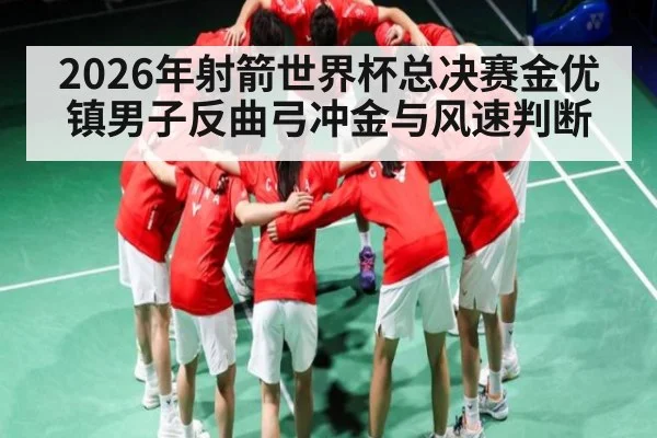 2026年射箭世界杯总决赛金优镇男子反曲弓冲金与风速判断